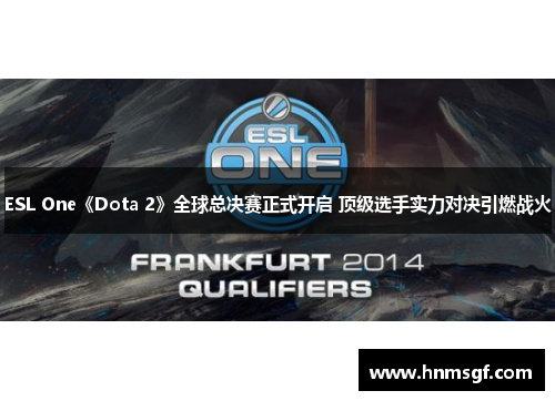 ESL One《Dota 2》全球总决赛正式开启 顶级选手实力对决引燃战火